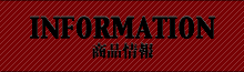 INFORMATION 商品情報