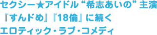 セクシー★アイドル“希志あいの”主演『すんドめ』『18倫』に続くエロティック・ラブ・コメディ