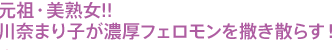 元祖・美熟女!! 川奈まり子が濃厚フェロモンを撒き散らす!